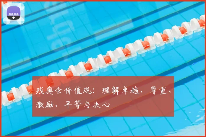残奥会价值观：理解卓越、尊重、激励、平等与决心