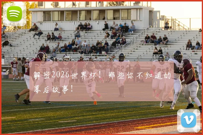 解密2026世界杯！那些你不知道的幕后故事！